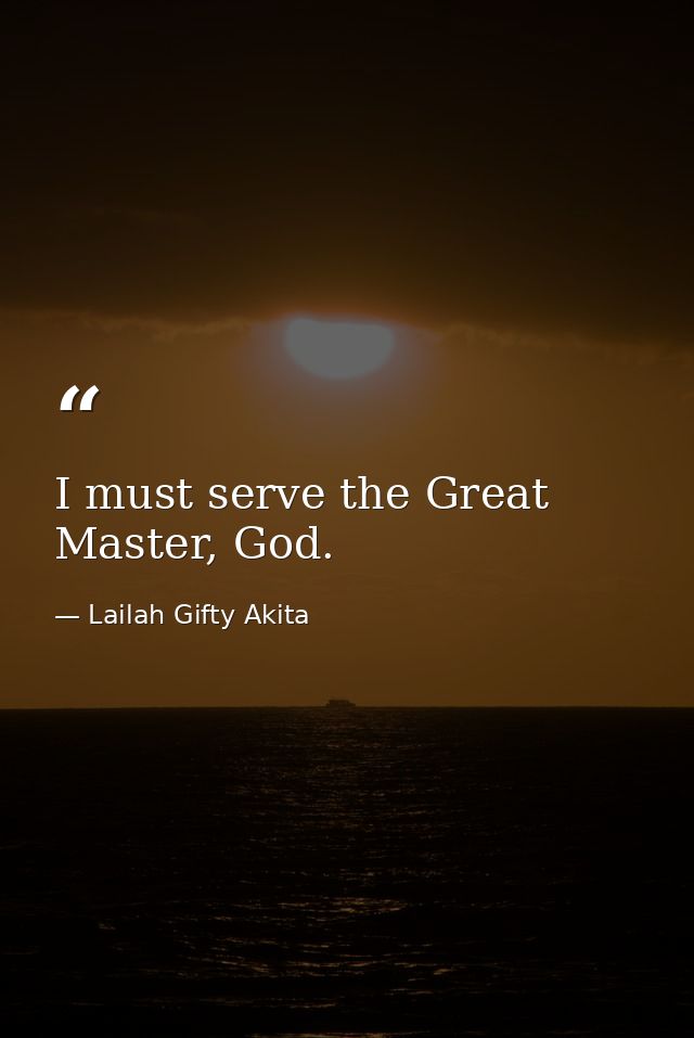 I must serve the Great Master, God. — Lailah Gifty Akita