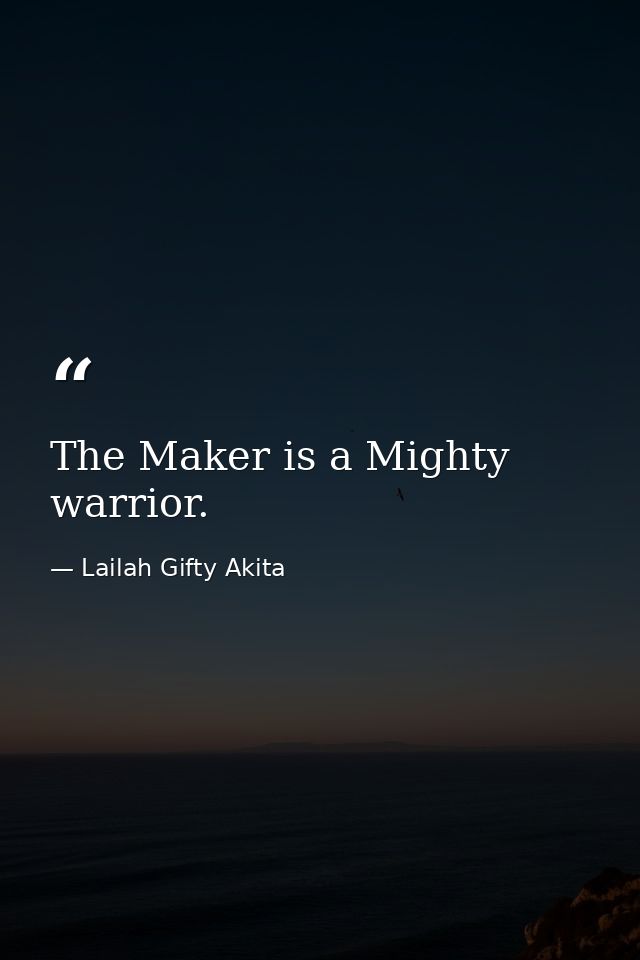 The Maker is a Mighty warrior. — Lailah Gifty Akita