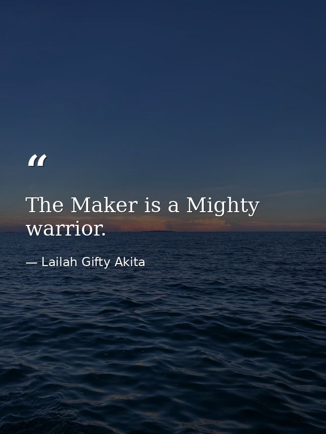 The Maker is a Mighty warrior. — Lailah Gifty Akita