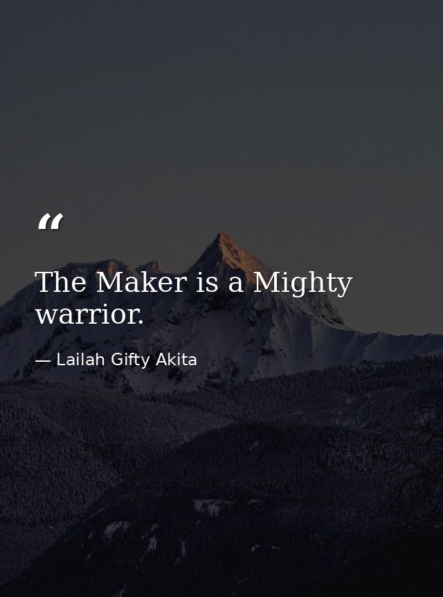 The Maker is a Mighty warrior. — Lailah Gifty Akita