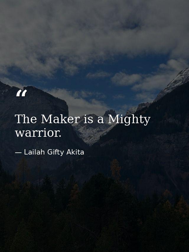 The Maker is a Mighty warrior. — Lailah Gifty Akita
