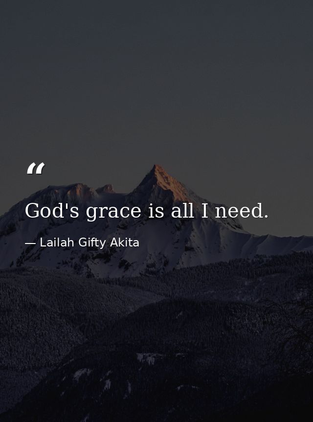 God's grace is all I need. — Lailah Gifty Akita