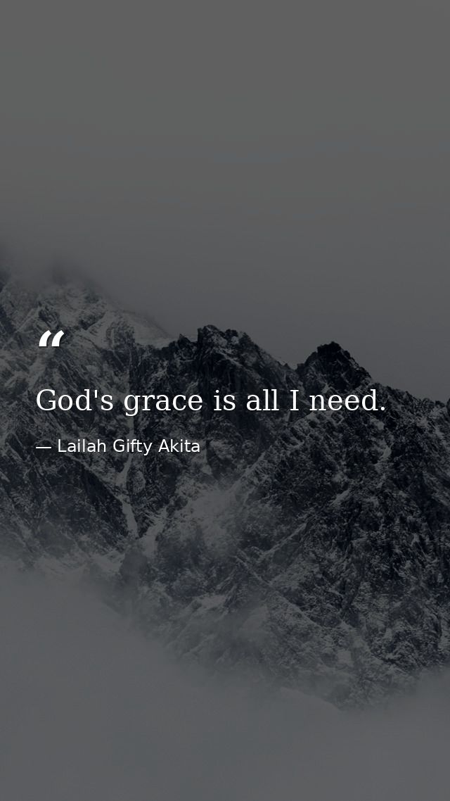 God's grace is all I need. — Lailah Gifty Akita