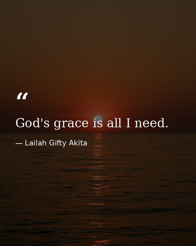 God's grace is all I need. — Lailah Gifty Akita