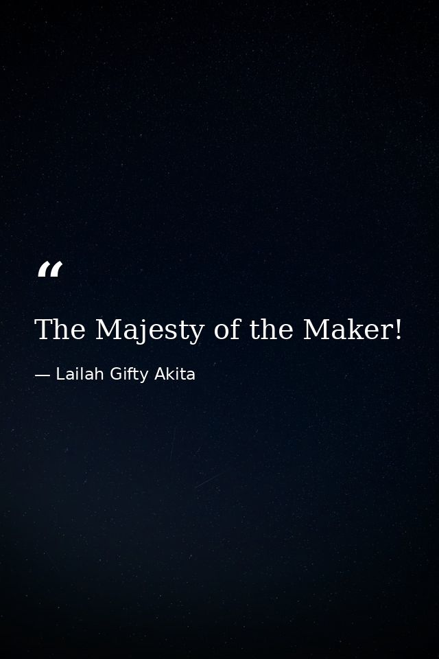 The Majesty of the Maker! — Lailah Gifty Akita