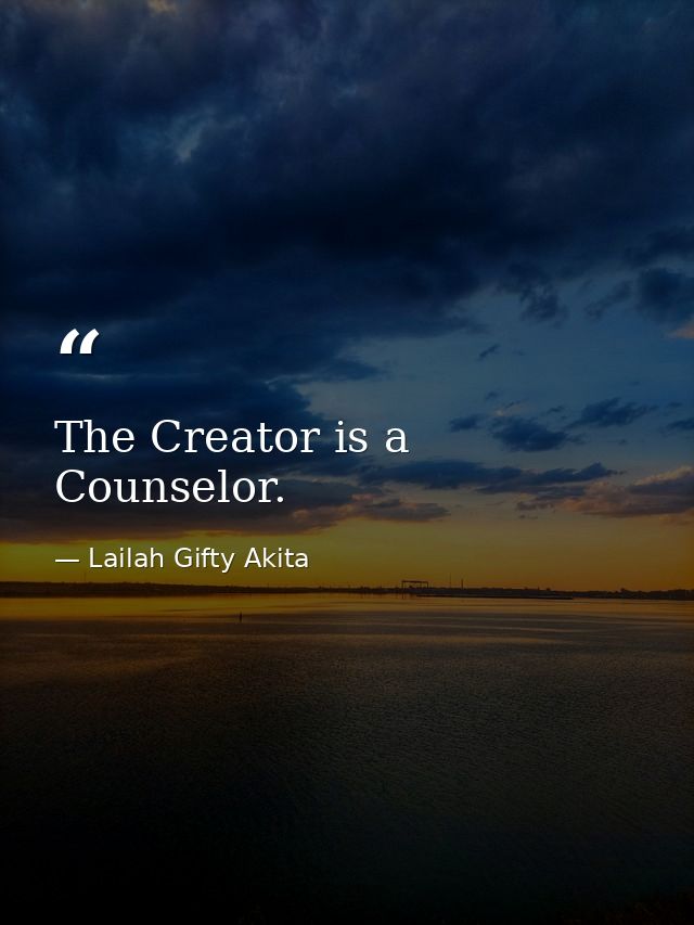 The Creator is a Counselor. — Lailah Gifty Akita