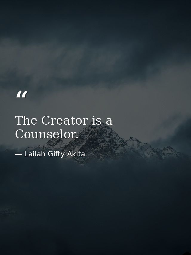 The Creator is a Counselor. — Lailah Gifty Akita