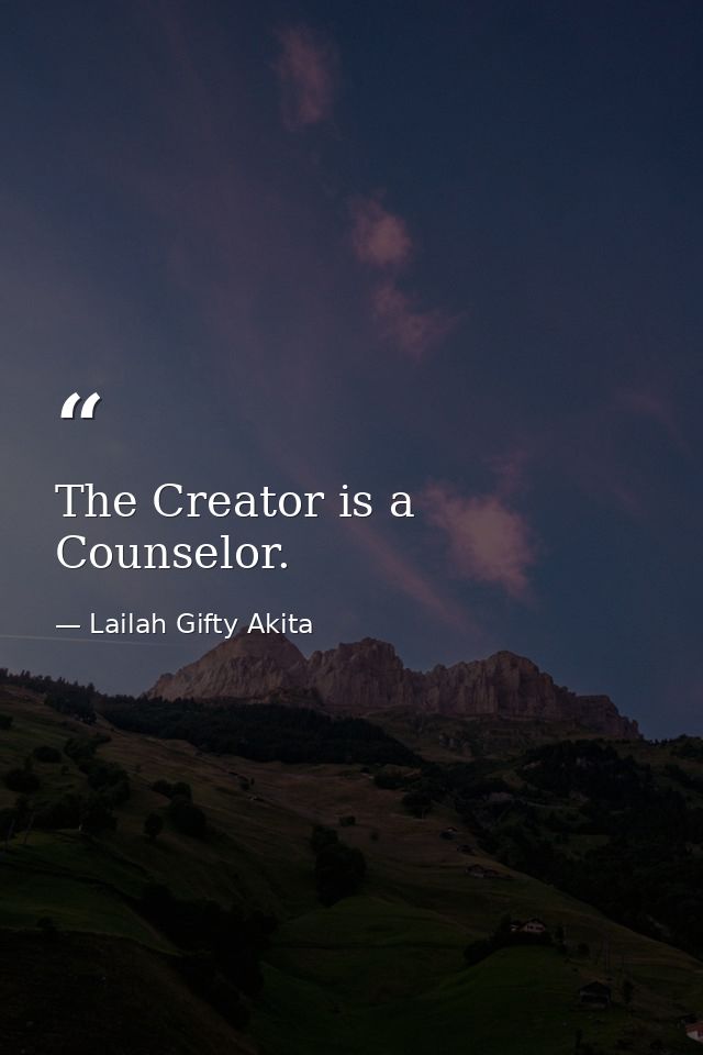 The Creator is a Counselor. — Lailah Gifty Akita