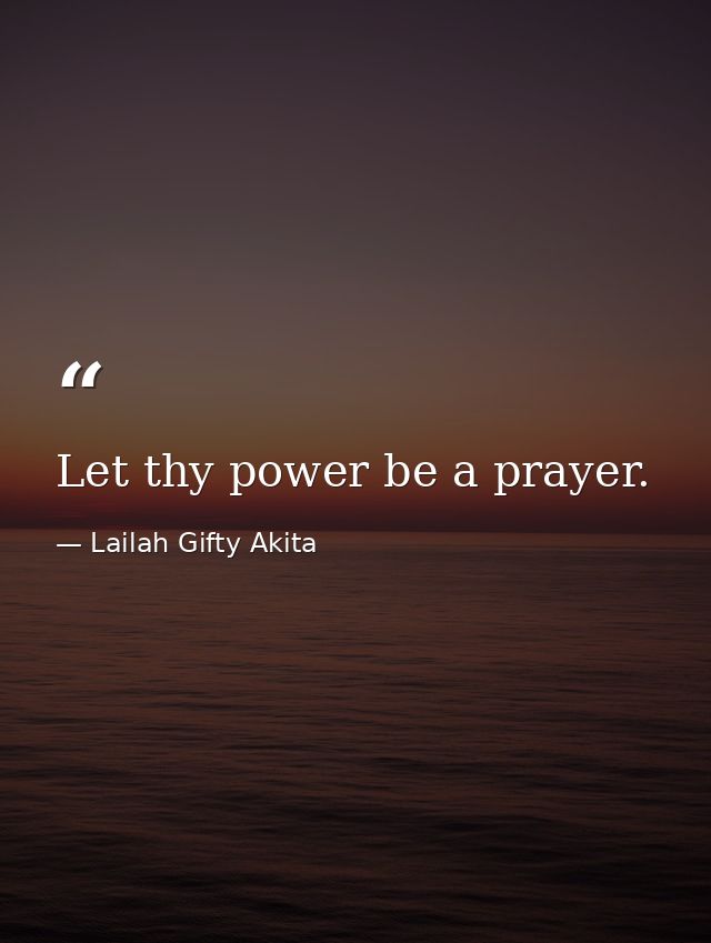 Let thy power be a prayer. — Lailah Gifty Akita