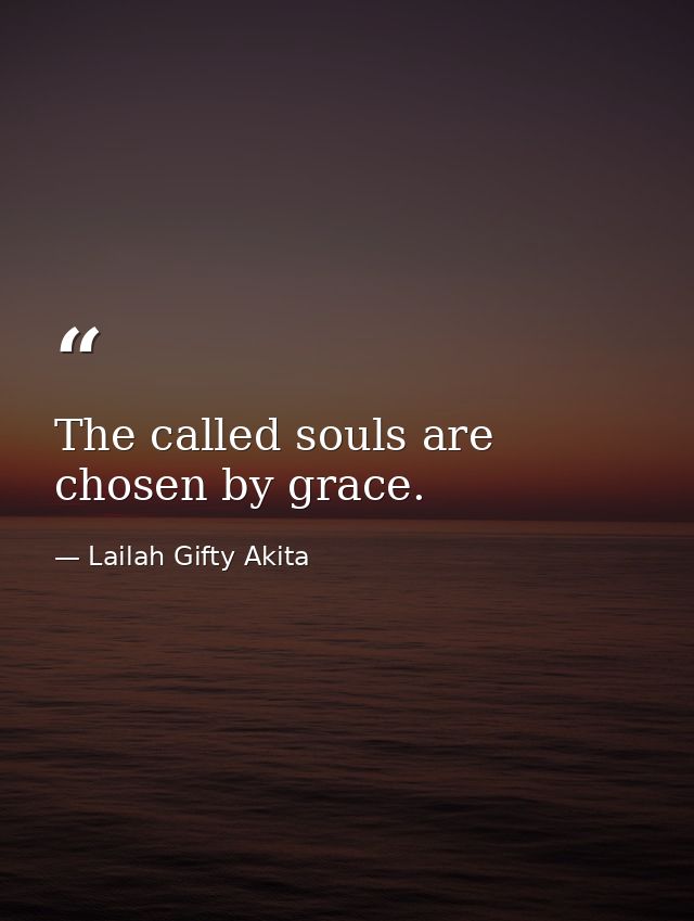 The called souls are chosen by grace. — Lailah Gifty Akita