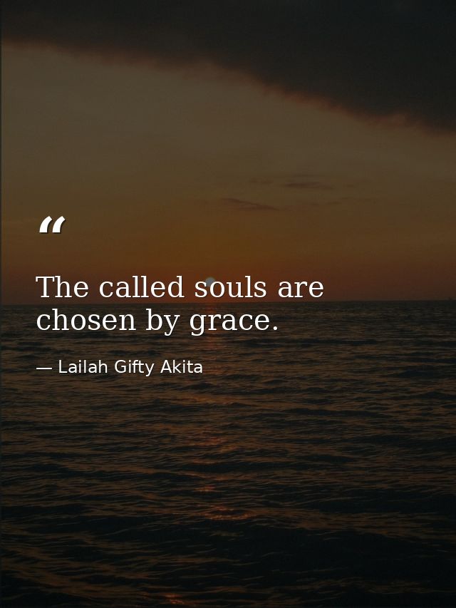 The called souls are chosen by grace. — Lailah Gifty Akita