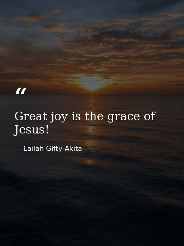 Great joy is the grace of Jesus! — Lailah Gifty Akita