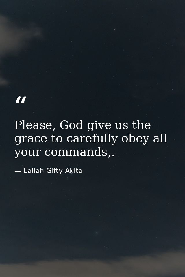 Please, God give us the grace to carefully obey all your commands,. — Lailah Gifty Akita