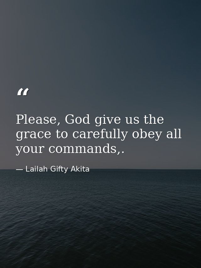 Please, God give us the grace to carefully obey all your commands,. — Lailah Gifty Akita