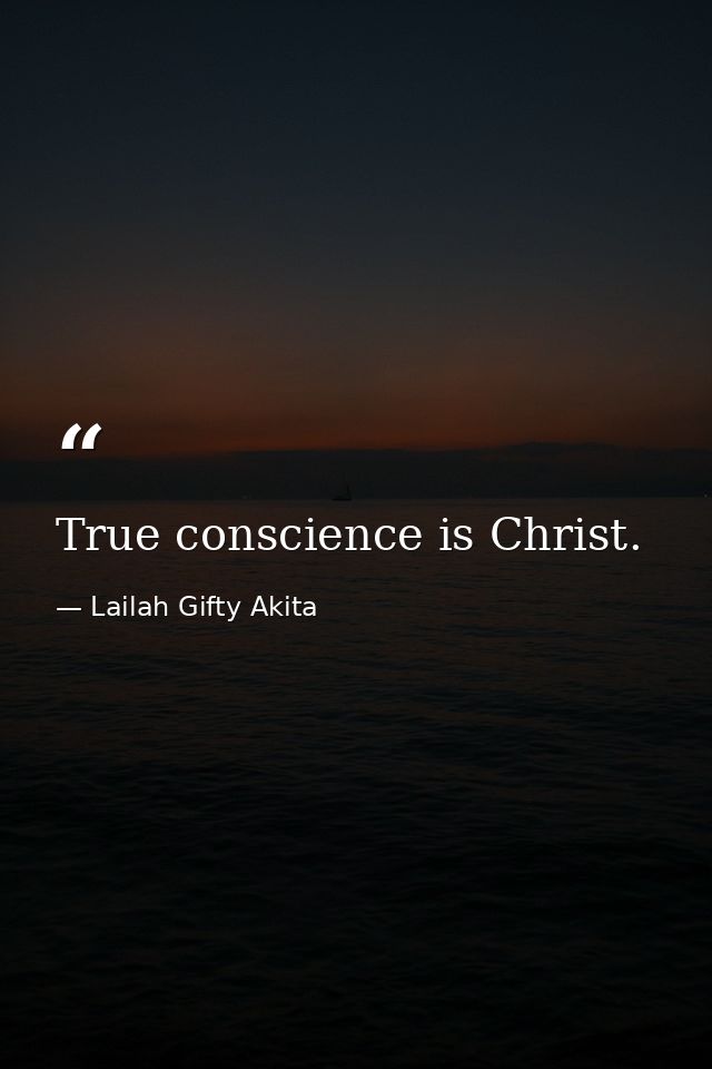 True conscience is Christ. — Lailah Gifty Akita