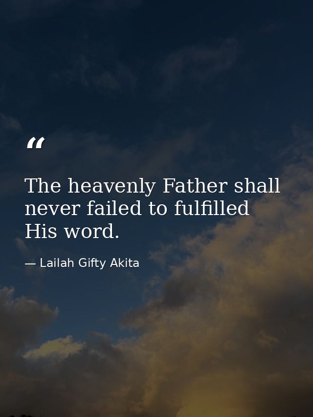 The heavenly Father shall never failed to fulfilled His word. — Lailah Gifty Akita