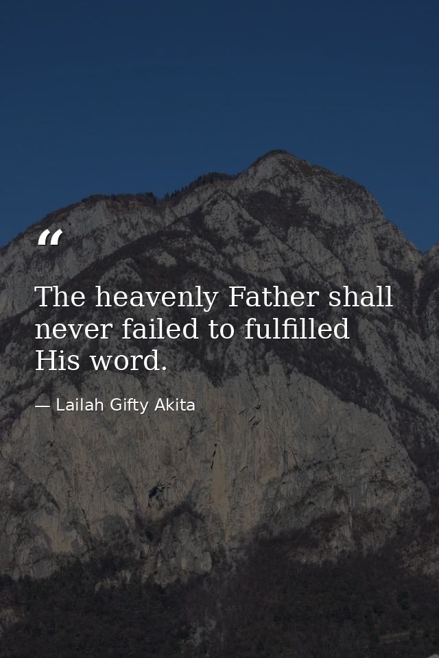 The heavenly Father shall never failed to fulfilled His word. — Lailah Gifty Akita