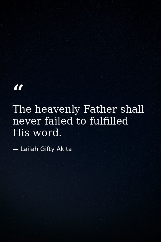 The heavenly Father shall never failed to fulfilled His word. — Lailah Gifty Akita
