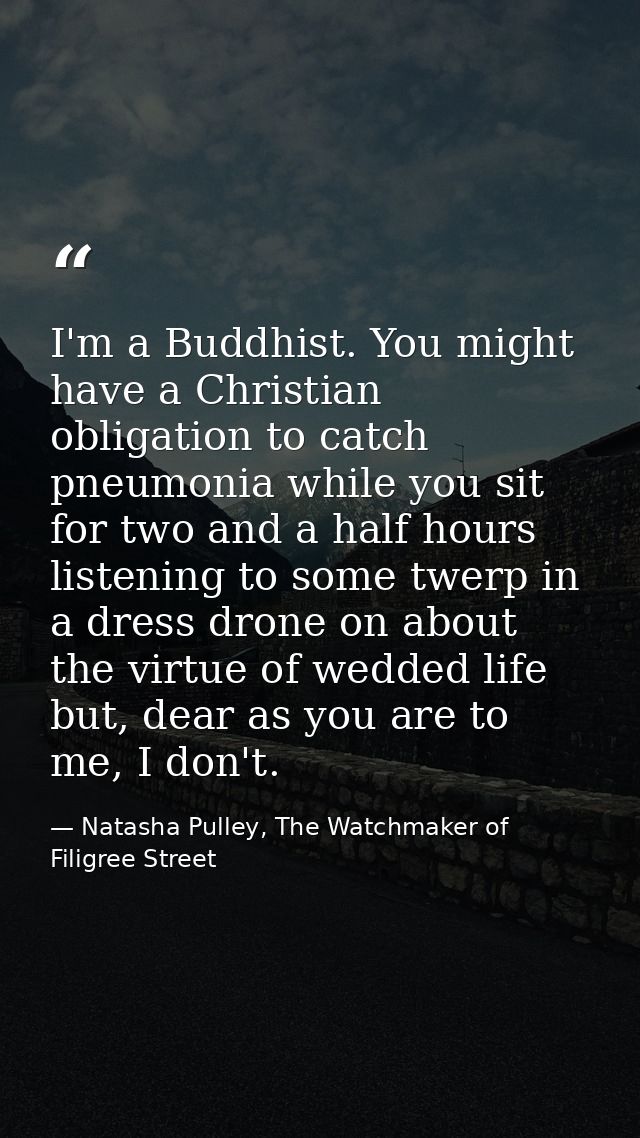 I'm a Buddhist. You might have a Christian obligation to catch pneumonia while you sit for two and a half hours listenin — Natasha Pulley, The Watchmaker of Filigree Street