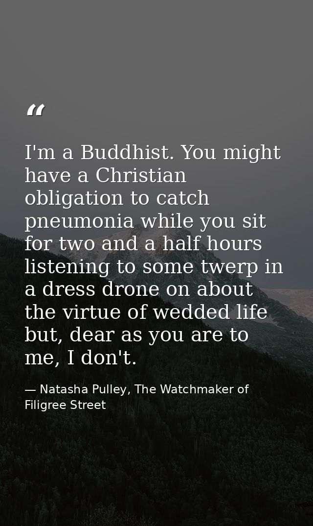 I'm a Buddhist. You might have a Christian obligation to catch pneumonia while you sit for two and a half hours listenin — Natasha Pulley, The Watchmaker of Filigree Street