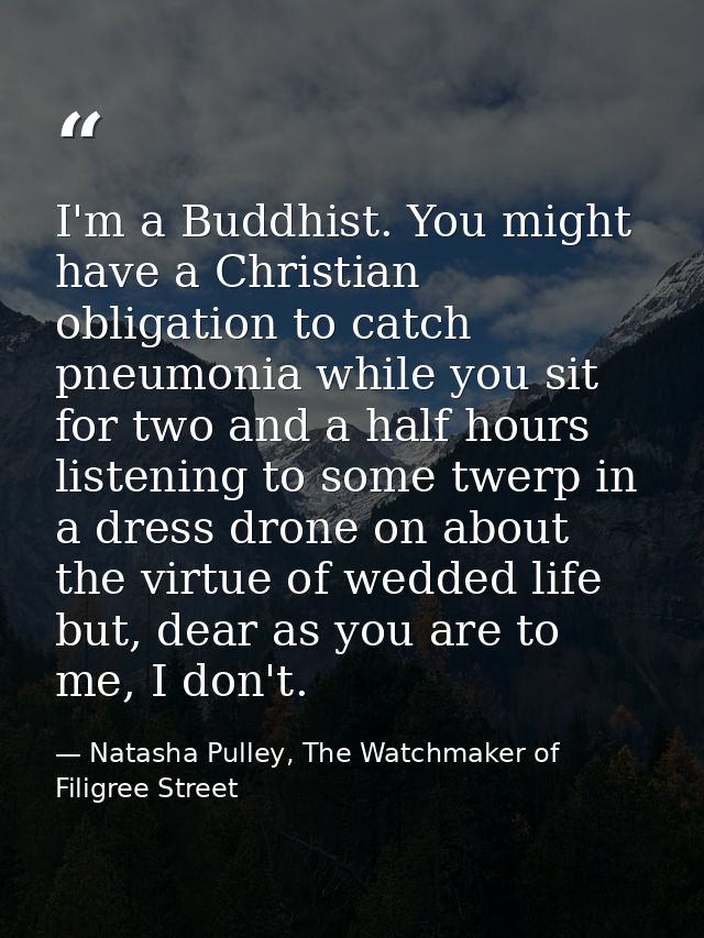 I'm a Buddhist. You might have a Christian obligation to catch pneumonia while you sit for two and a half hours listenin — Natasha Pulley, The Watchmaker of Filigree Street