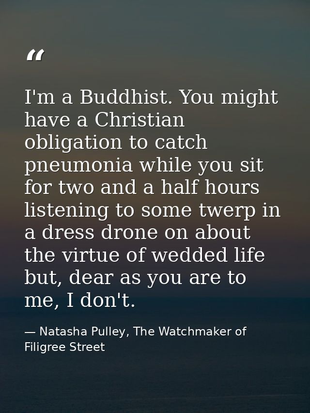 I'm a Buddhist. You might have a Christian obligation to catch pneumonia while you sit for two and a half hours listenin — Natasha Pulley, The Watchmaker of Filigree Street
