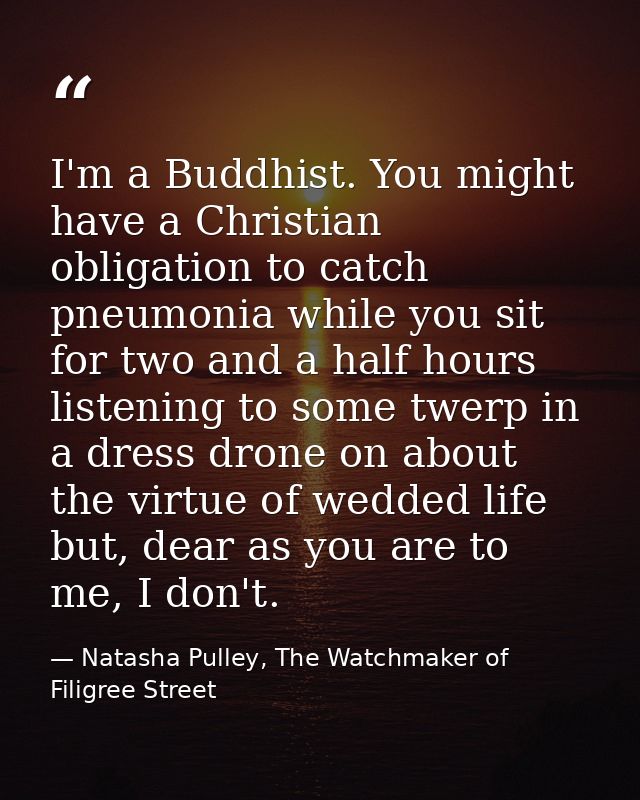 I'm a Buddhist. You might have a Christian obligation to catch pneumonia while you sit for two and a half hours listenin — Natasha Pulley, The Watchmaker of Filigree Street