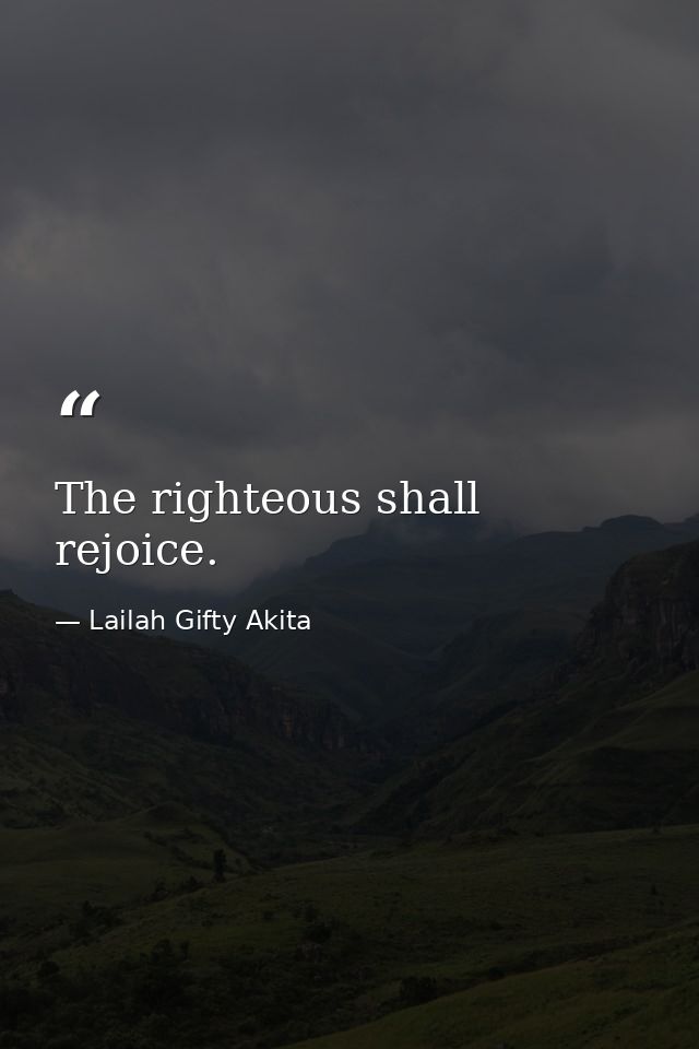 The righteous shall rejoice. — Lailah Gifty Akita