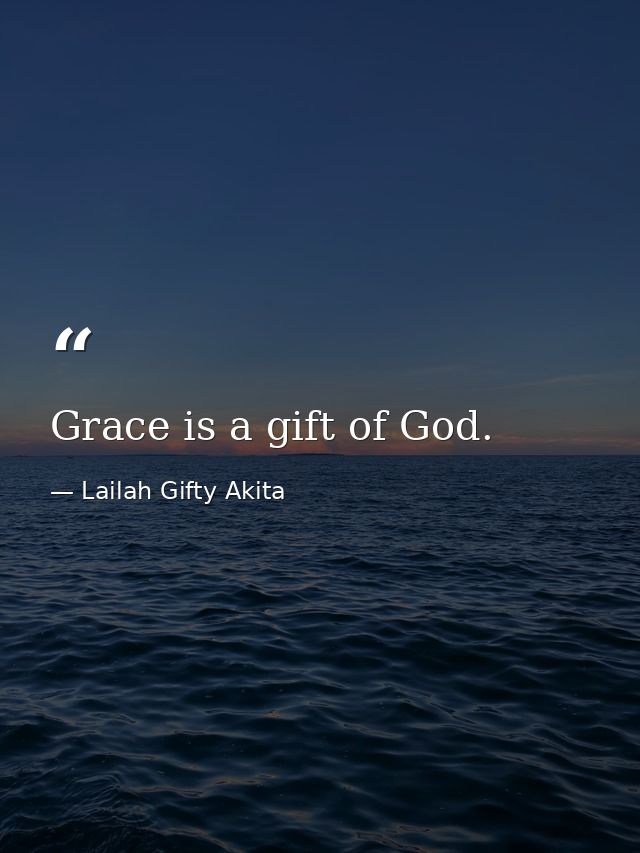 Grace is a gift of God. — Lailah Gifty Akita