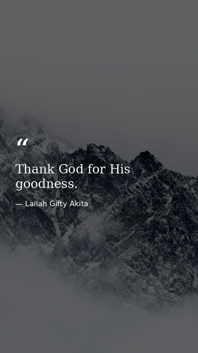 Thank God for His goodness. — Lailah Gifty Akita