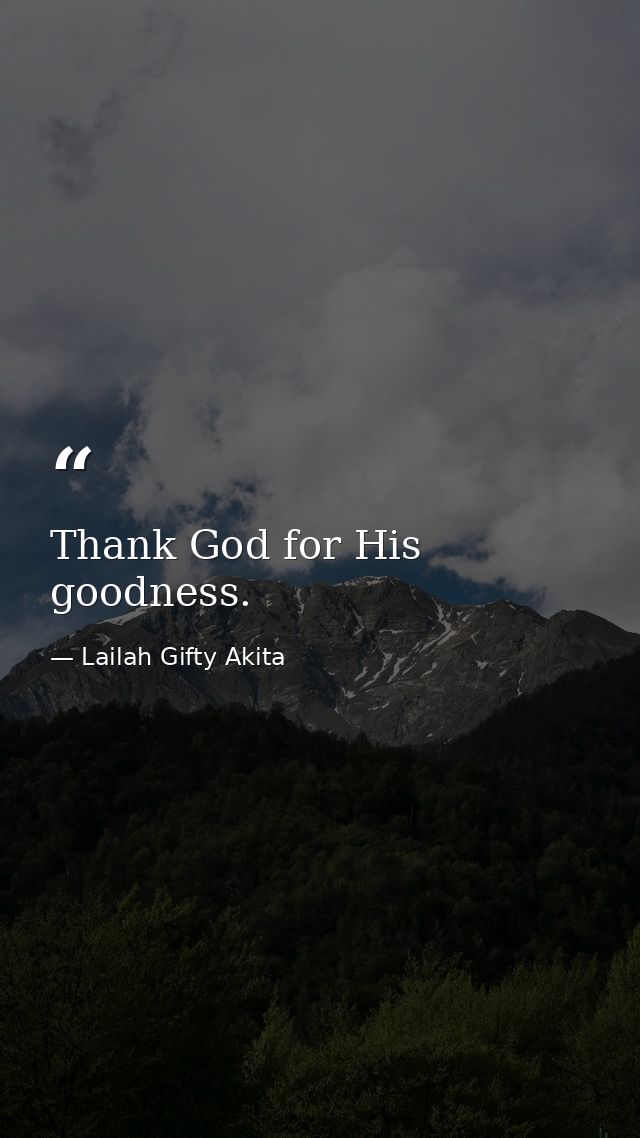 Thank God for His goodness. — Lailah Gifty Akita