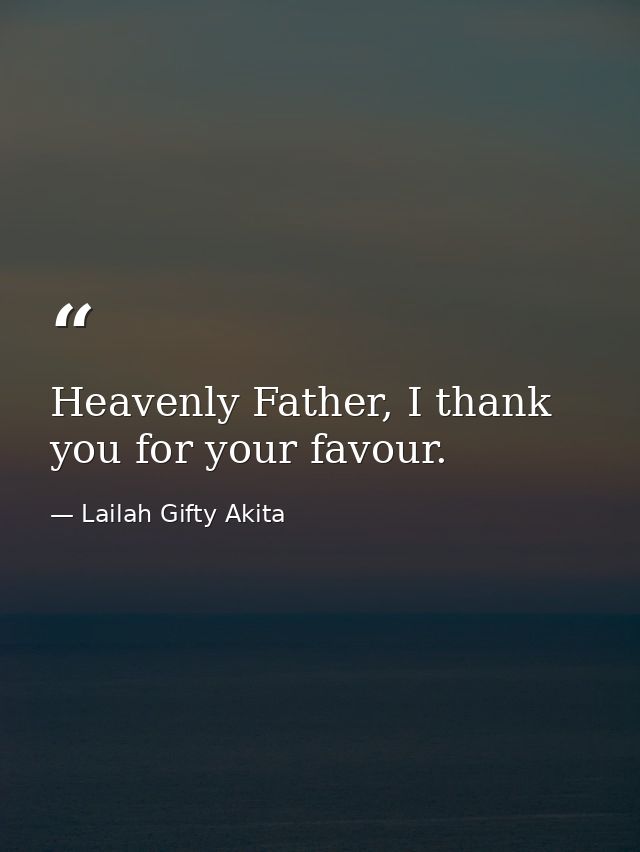 Heavenly Father, I thank you for your favour. — Lailah Gifty Akita