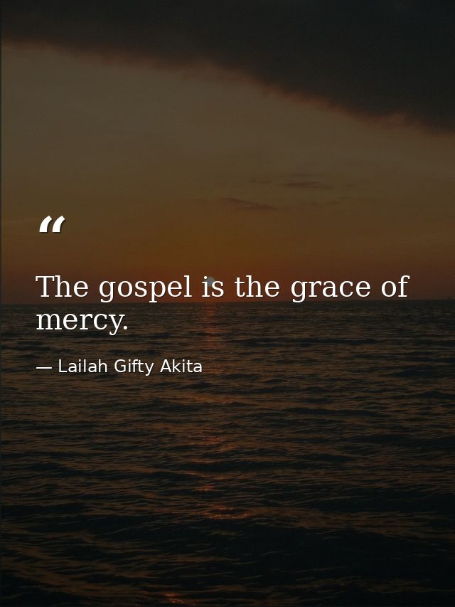 The gospel is the grace of mercy. — Lailah Gifty Akita