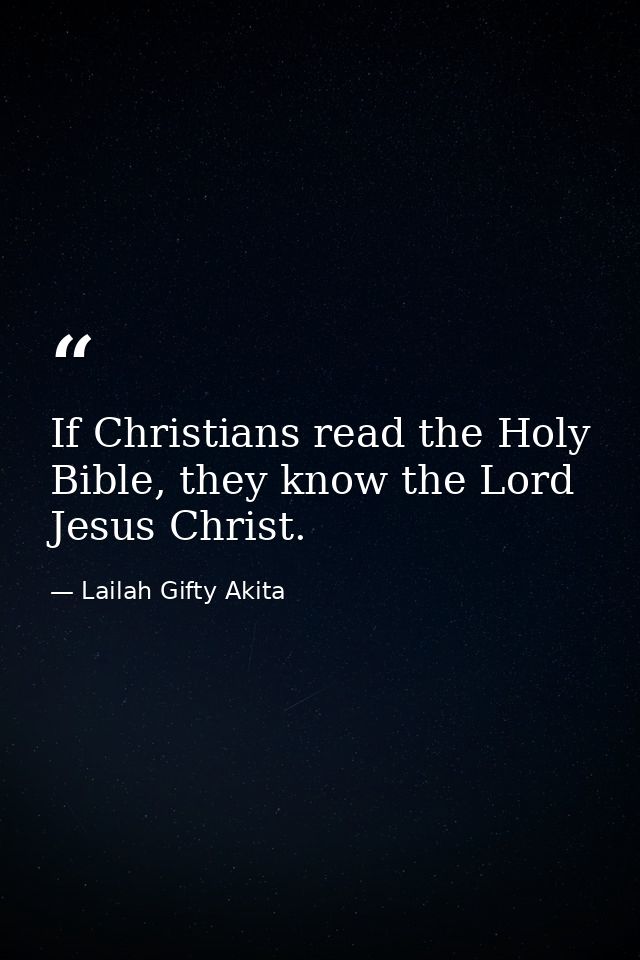 If Christians read the Holy Bible, they know the Lord Jesus Christ. — Lailah Gifty Akita
