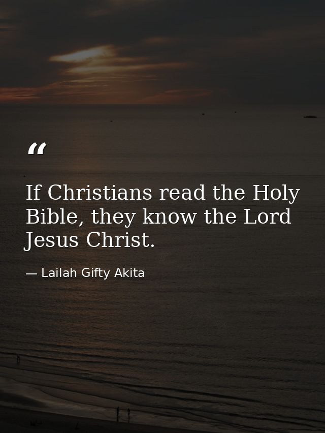 If Christians read the Holy Bible, they know the Lord Jesus Christ. — Lailah Gifty Akita
