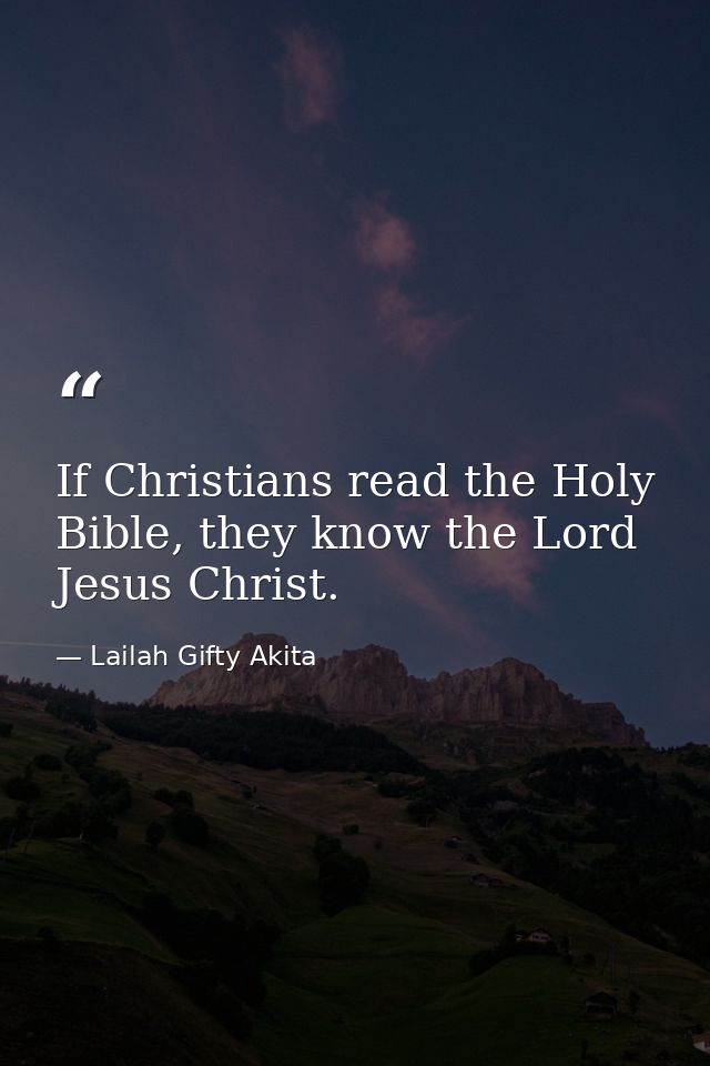 If Christians read the Holy Bible, they know the Lord Jesus Christ. — Lailah Gifty Akita