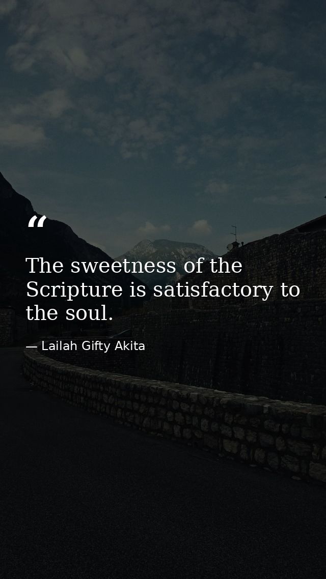 The sweetness of the Scripture is satisfactory to the soul. — Lailah Gifty Akita