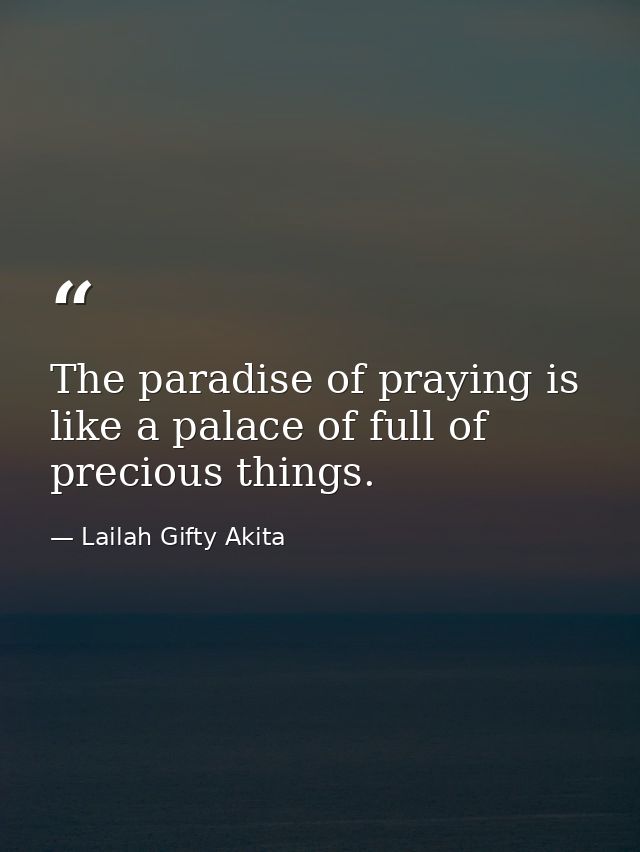The paradise of praying is like a palace of full of precious things. — Lailah Gifty Akita