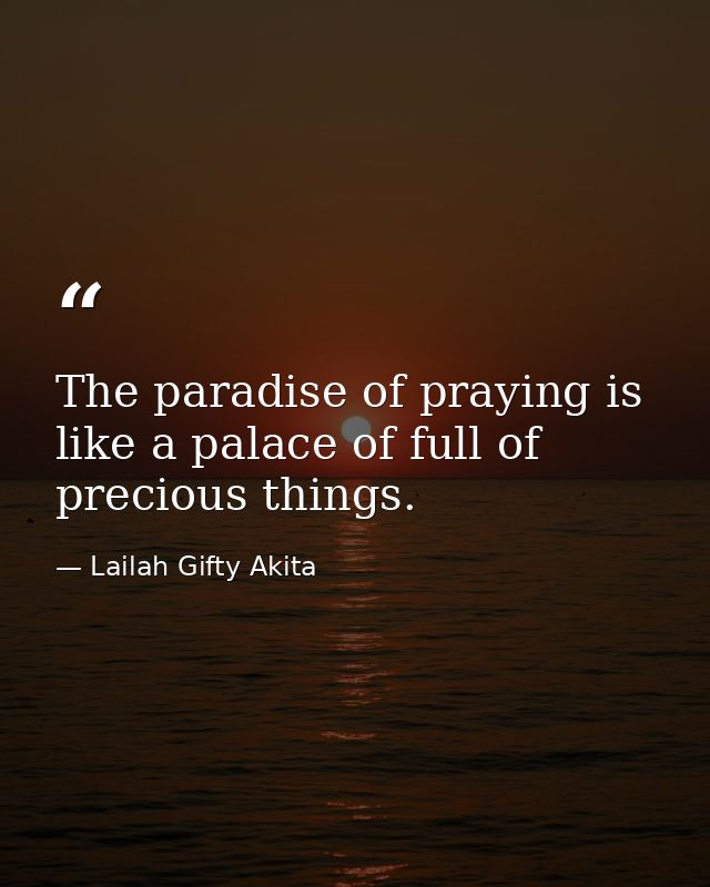 The paradise of praying is like a palace of full of precious things. — Lailah Gifty Akita