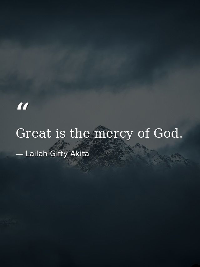 Great is the mercy of God. — Lailah Gifty Akita