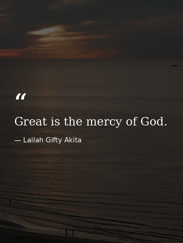 Great is the mercy of God. — Lailah Gifty Akita
