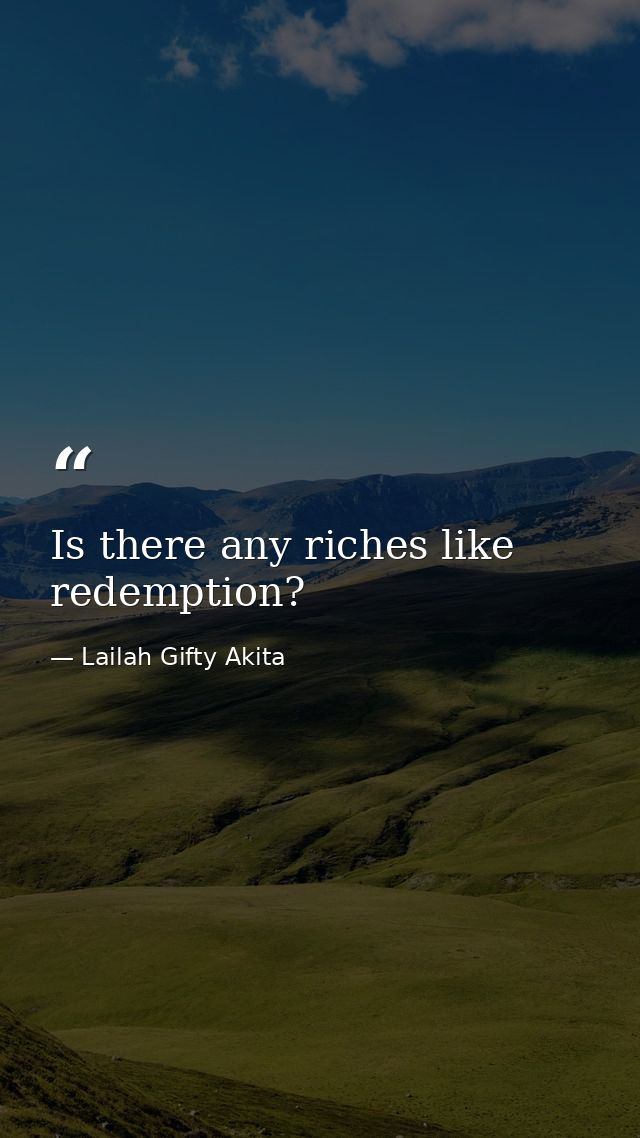 Is there any riches like redemption? — Lailah Gifty Akita