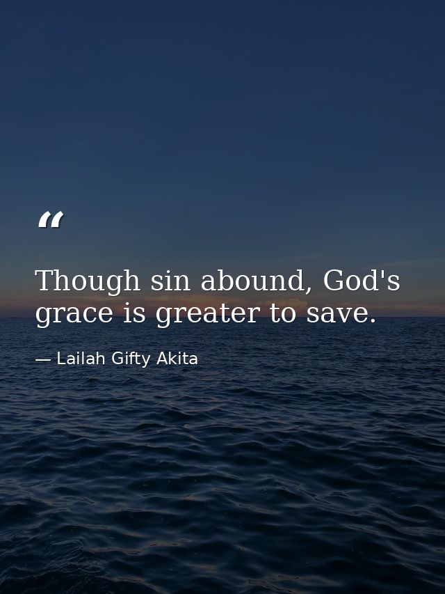 Though sin abound, God's grace is greater to save. — Lailah Gifty Akita