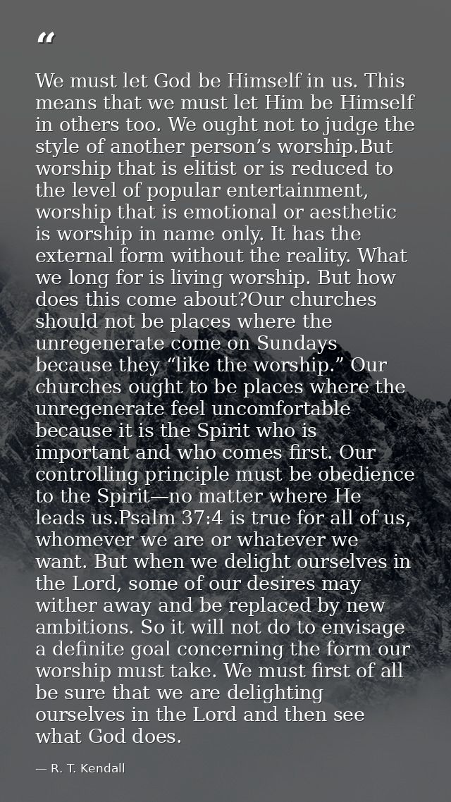 We must let God be Himself in us. This means that we must let Him be Himself in others too. We ought not to judge the st — R. T. Kendall