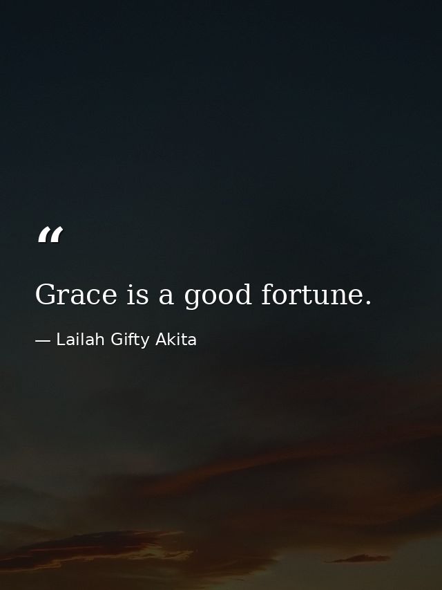Grace is a good fortune. — Lailah Gifty Akita