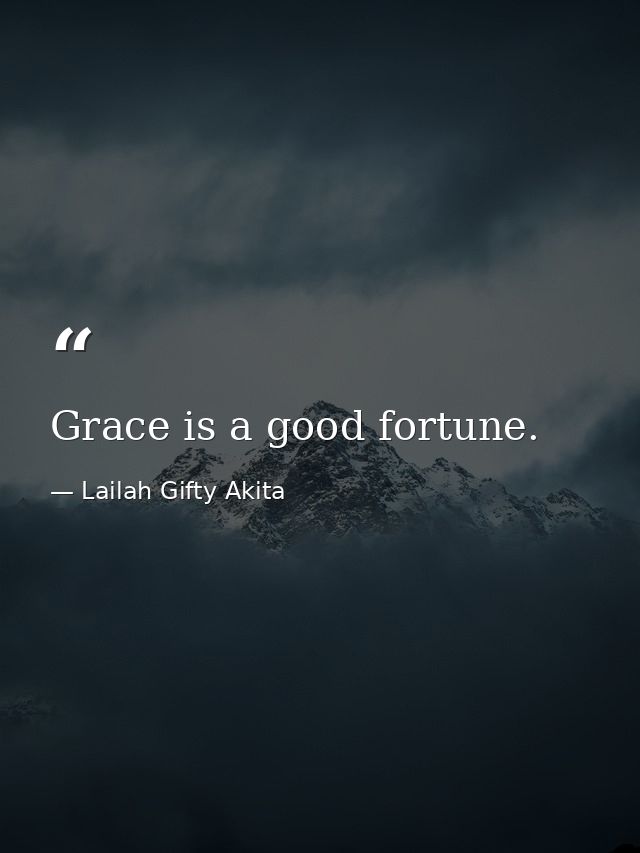 Grace is a good fortune. — Lailah Gifty Akita