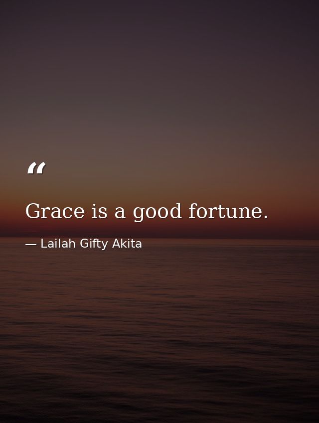 Grace is a good fortune. — Lailah Gifty Akita