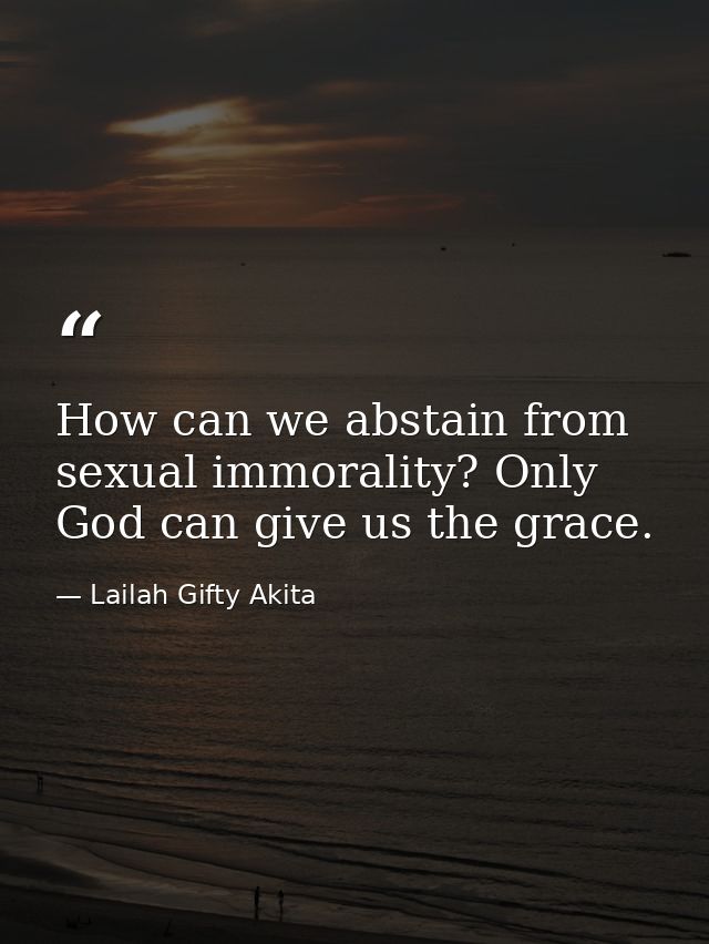 How can we abstain from sexual immorality? Only God can give us the grace. — Lailah Gifty Akita