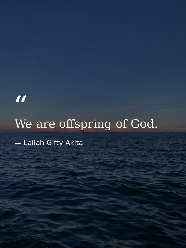We are offspring of God. — Lailah Gifty Akita
