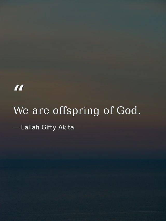 We are offspring of God. — Lailah Gifty Akita